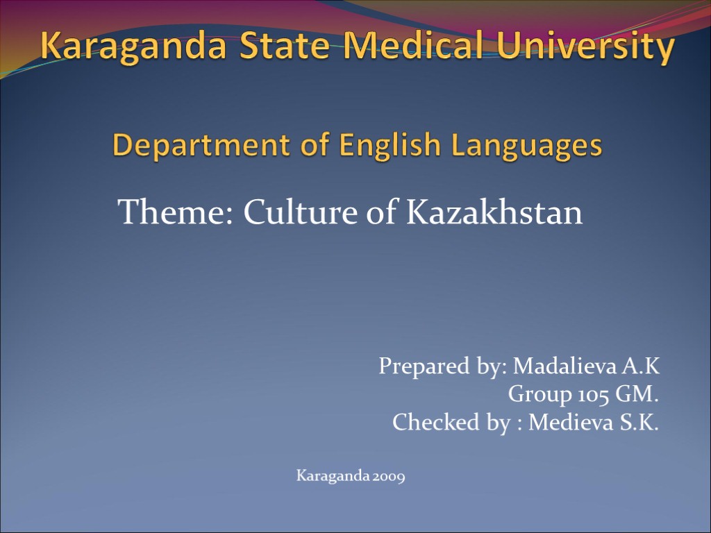 Karaganda State Medical University Department of English Languages Theme: Culture of Kazakhstan Prepared by: